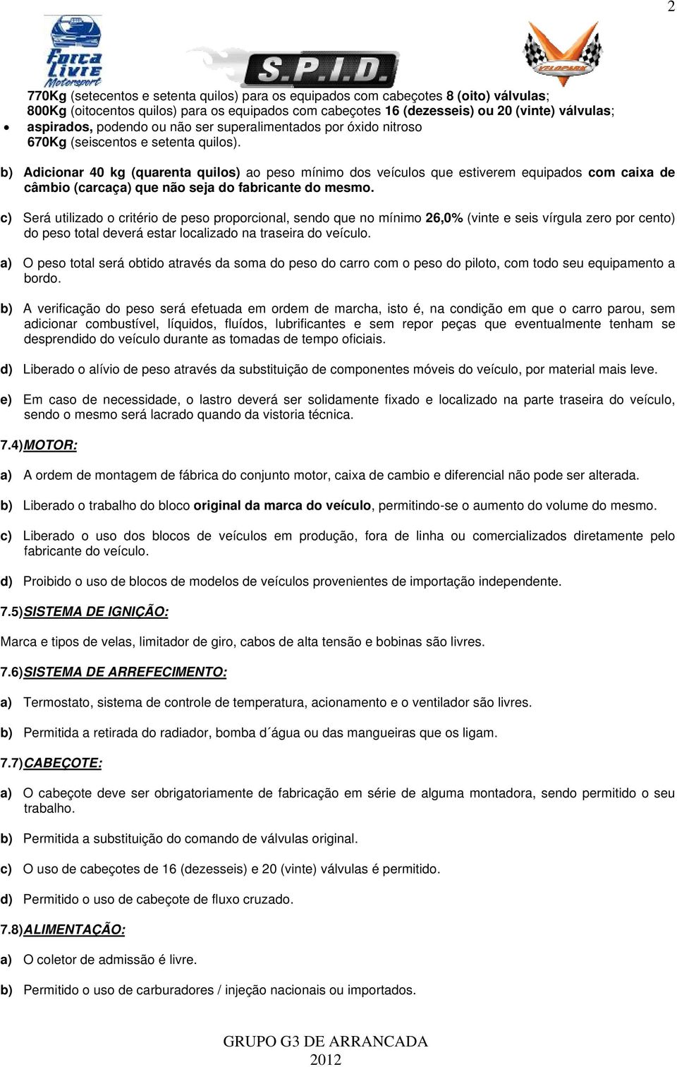 b) Adicionar 40 kg (quarenta quilos) ao peso mínimo dos veículos que estiverem equipados com caixa de câmbio (carcaça) que não seja do fabricante do mesmo.