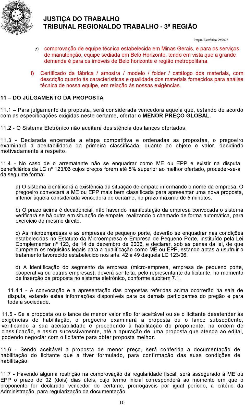 f) Certificado da fábrica / amostra / modelo / folder / catálogo dos materiais, com descrição quanto às características e qualidade dos materiais fornecidos para análise técnica de nossa equipe, em