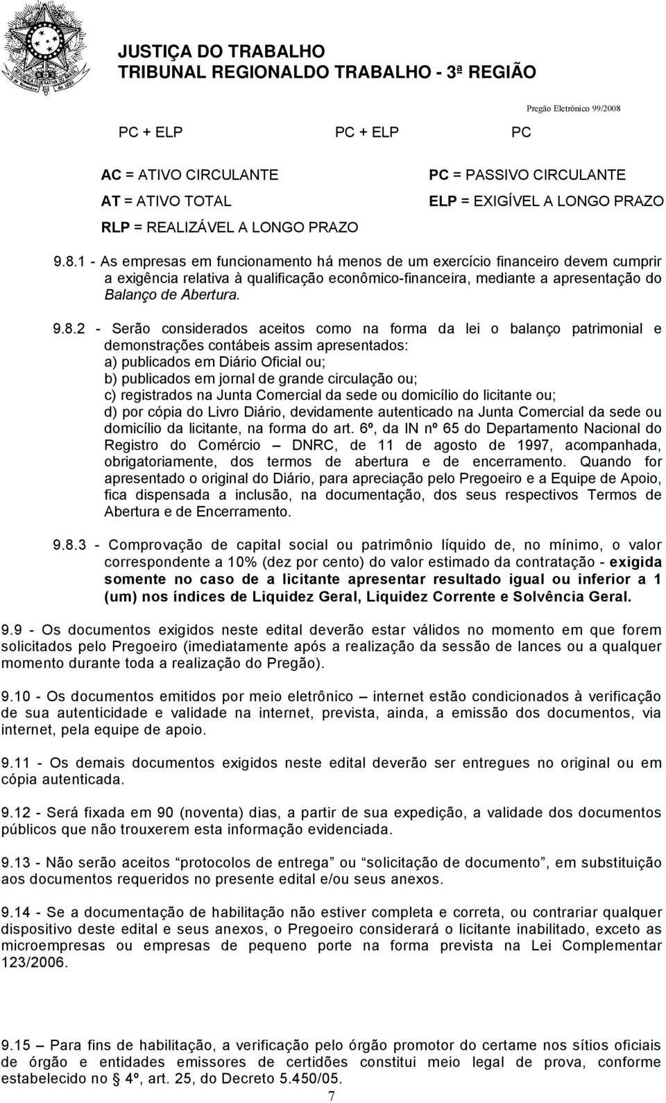 2 - Serão considerados aceitos como na forma da lei o balanço patrimonial e demonstrações contábeis assim apresentados: a) publicados em Diário Oficial ou; b) publicados em jornal de grande