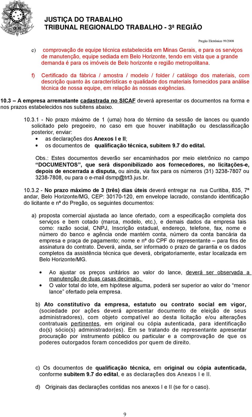 f) Certificado da fábrica / amostra / modelo / folder / catálogo dos materiais, com descrição quanto às características e qualidade dos materiais fornecidos para análise técnica de nossa equipe, em