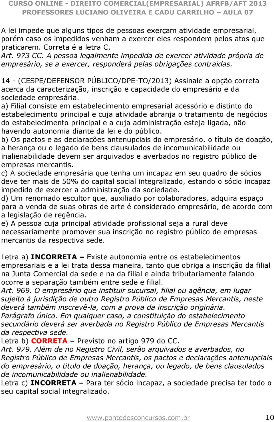 14 - (CESPE/DEFENSOR PÚBLICO/DPE-TO/2013) Assinale a opção correta acerca da caracterização, inscrição e capacidade do empresário e da sociedade empresária.