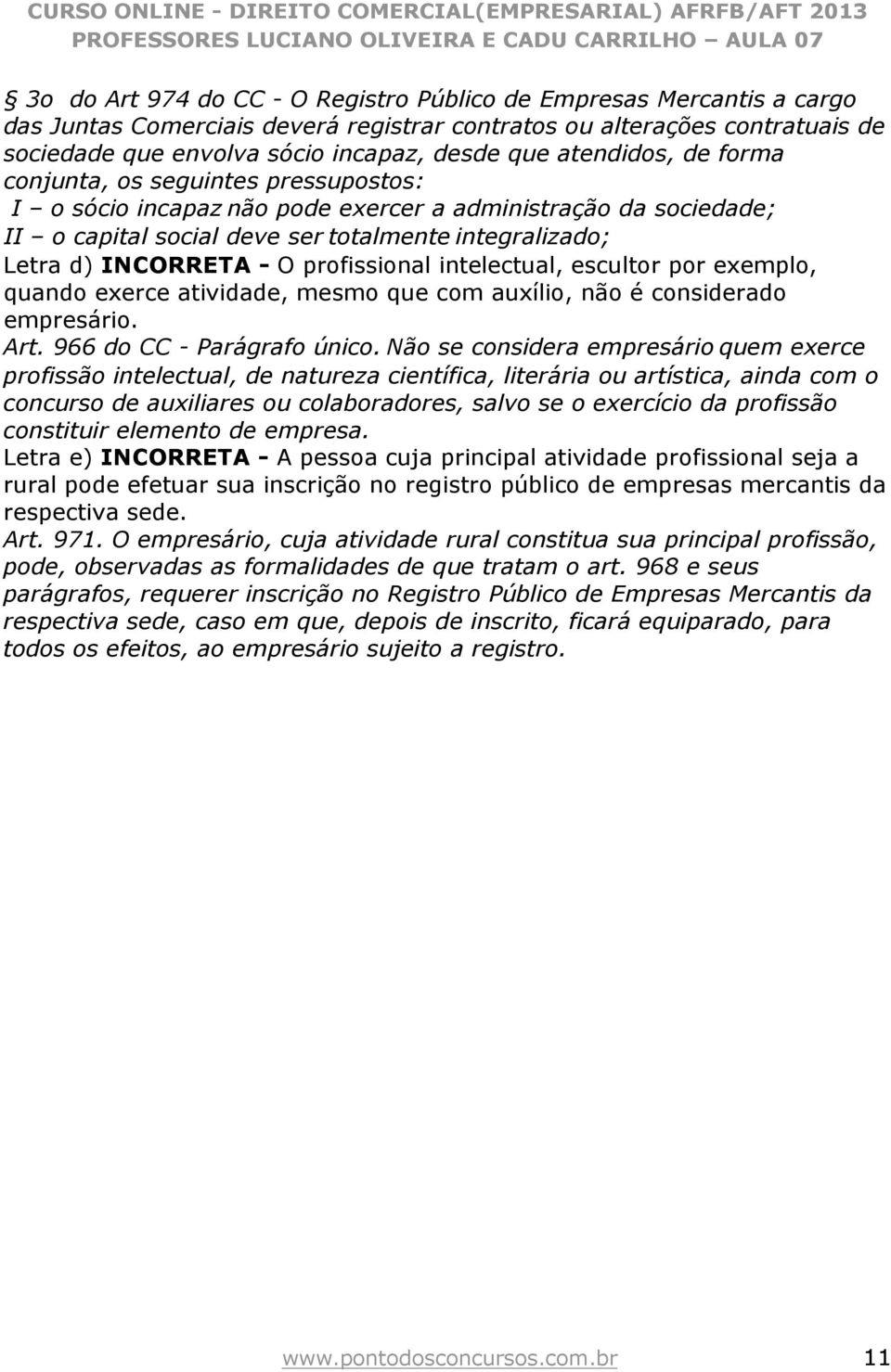 profissional intelectual, escultor por exemplo, quando exerce atividade, mesmo que com auxílio, não é considerado empresário. Art. 966 do CC - Parágrafo único.