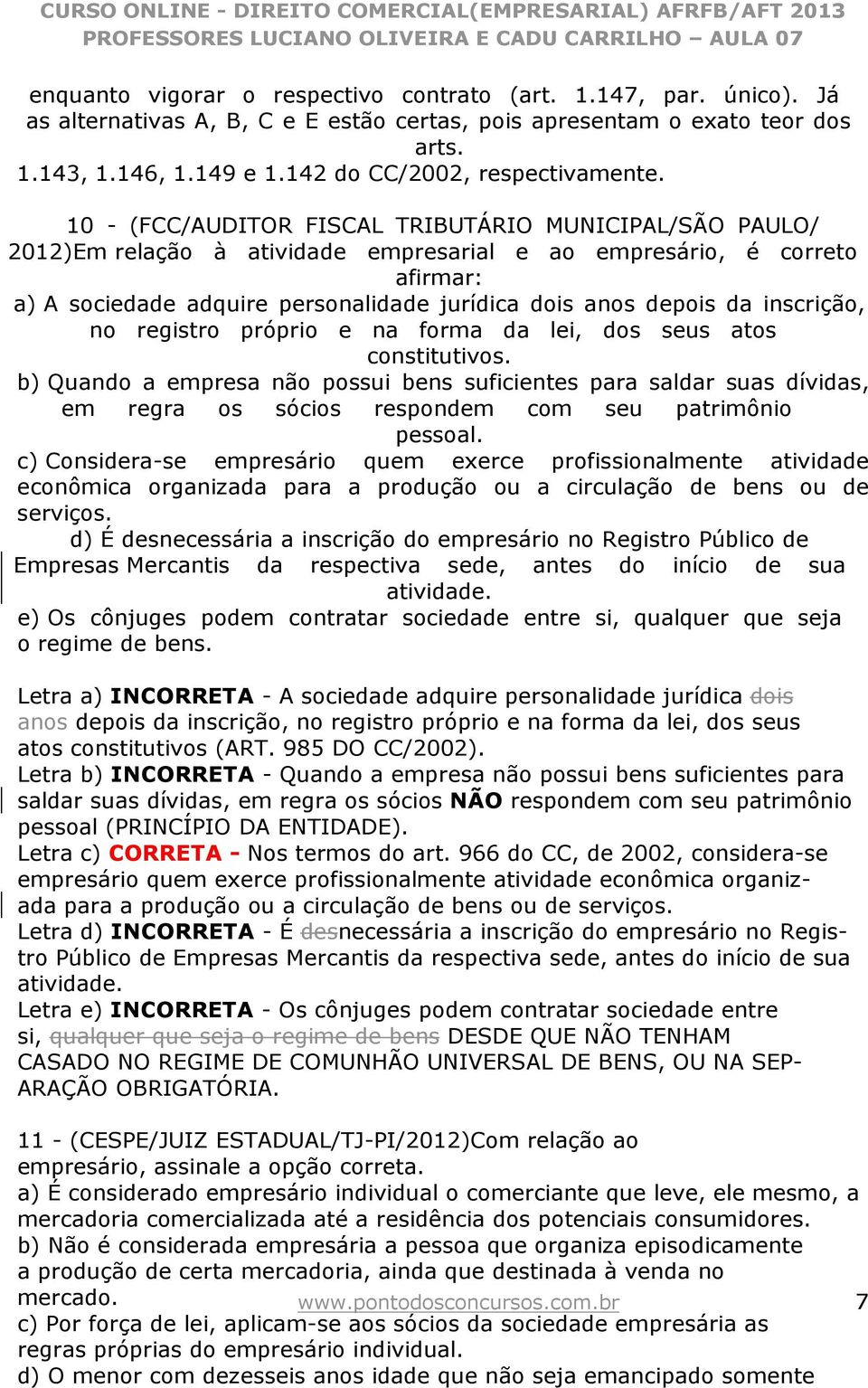 10 - (FCC/AUDITOR FISCAL TRIBUTÁRIO MUNICIPAL/SÃO PAULO/ 2012)Em relação à atividade empresarial e ao empresário, é correto afirmar: a) A sociedade adquire personalidade jurídica dois anos depois da