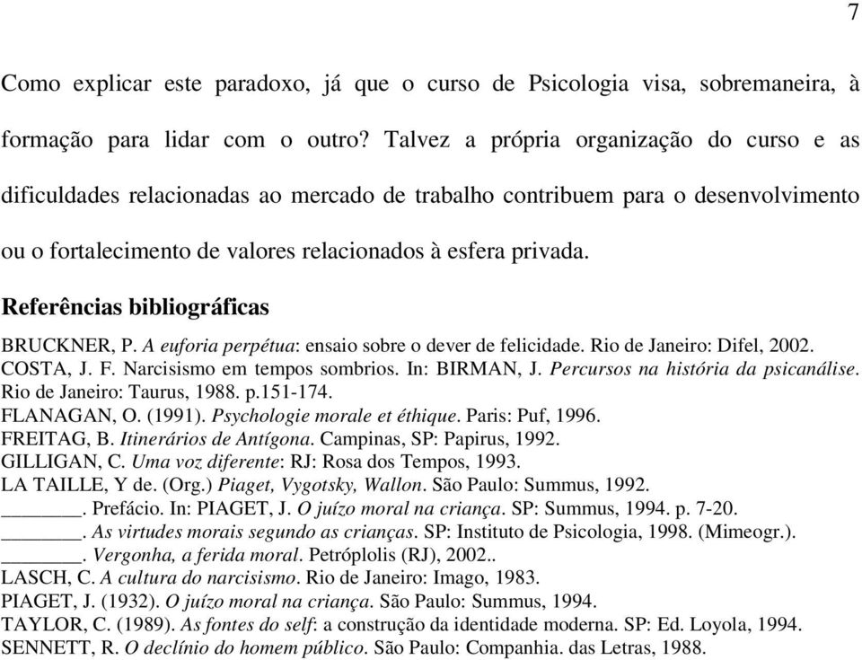 Referências bibliográficas BRUCKNER, P. A euforia perpétua: ensaio sobre o dever de felicidade. Rio de Janeiro: Difel, 2002. COSTA, J. F. Narcisismo em tempos sombrios. In: BIRMAN, J.