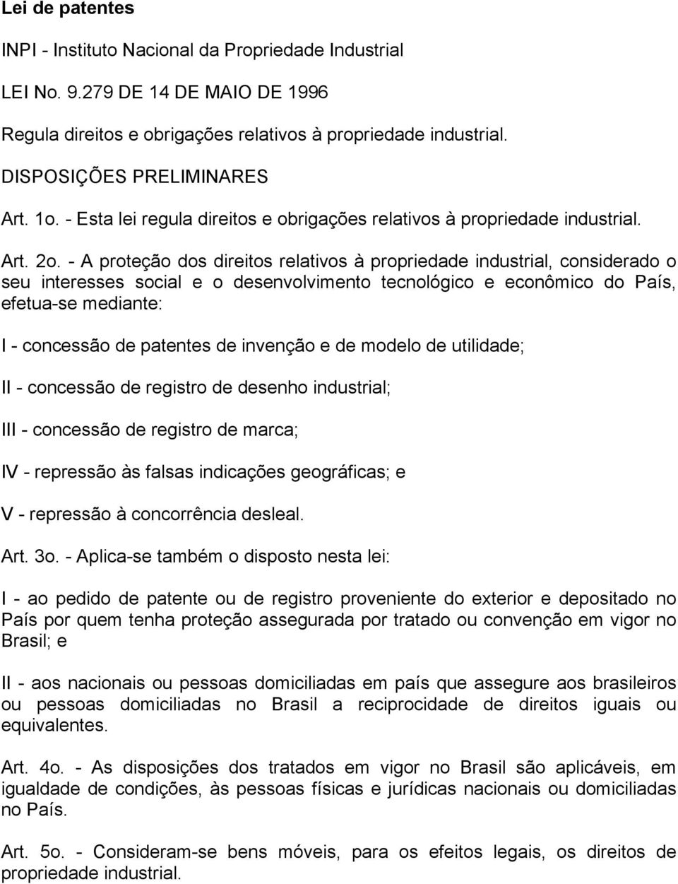 - A proteção dos direitos relativos à propriedade industrial, considerado o seu interesses social e o desenvolvimento tecnológico e econômico do País, efetua-se mediante: I - concessão de patentes de