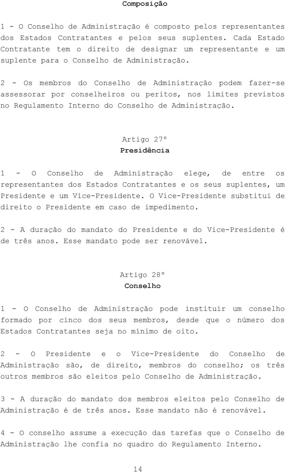 2 - Os membros do Conselho de Administração podem fazer-se assessorar por conselheiros ou peritos, nos limites previstos no Regulamento Interno do Conselho de Administração.