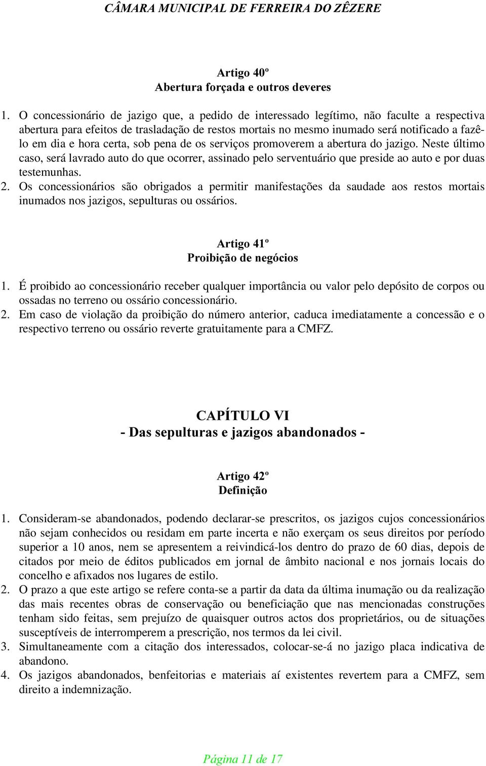 hora certa, sob pena de os serviços promoverem a abertura do jazigo. Neste último caso, será lavrado auto do que ocorrer, assinado pelo serventuário que preside ao auto e por duas testemunhas. 2.