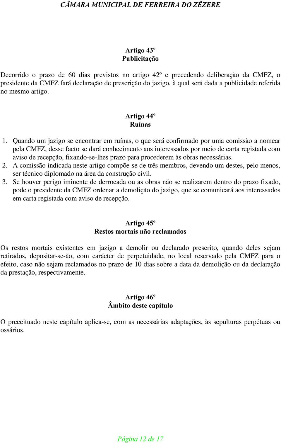 Quando um jazigo se encontrar em ruínas, o que será confirmado por uma comissão a nomear pela CMFZ, desse facto se dará conhecimento aos interessados por meio de carta registada com aviso de