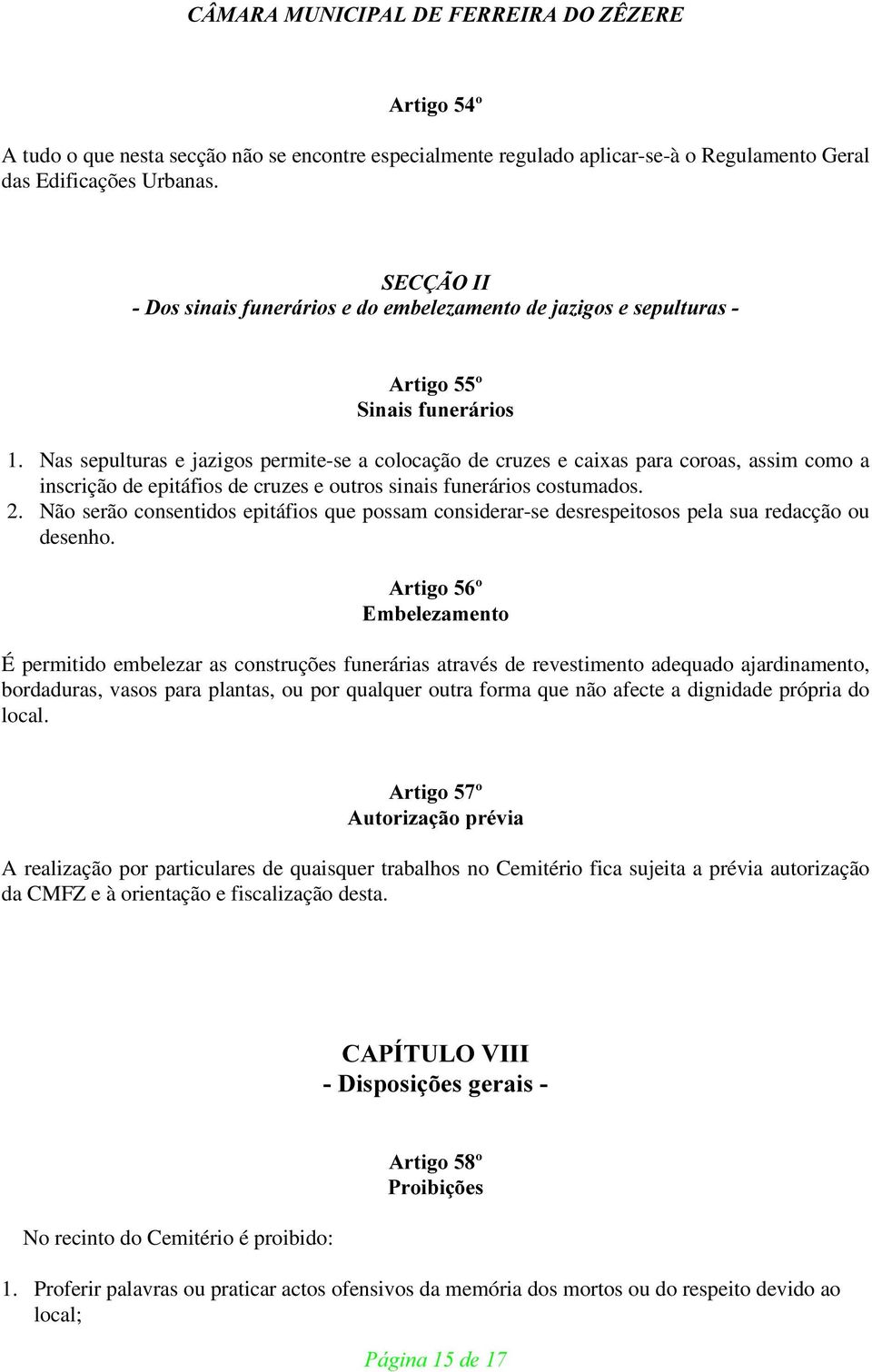 Nas sepulturas e jazigos permite-se a colocação de cruzes e caixas para coroas, assim como a inscrição de epitáfios de cruzes e outros sinais funerários costumados. 2.