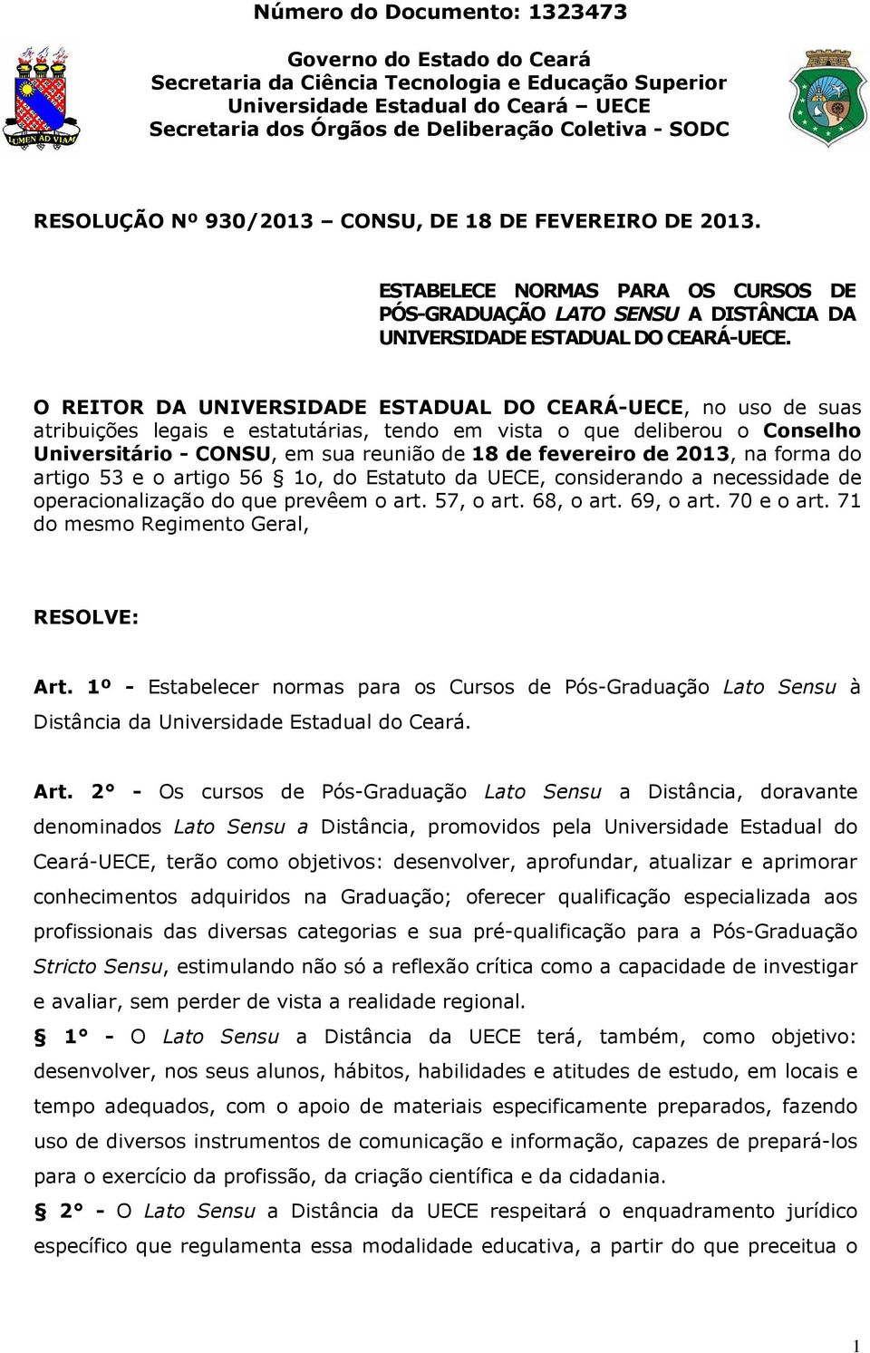 O REITOR DA UNIVERSIDADE ESTADUAL DO CEARÁ-UECE, no uso de suas atribuições legais e estatutárias, tendo em vista o que deliberou o Conselho Universitário - CONSU, em sua reunião de 18 de fevereiro