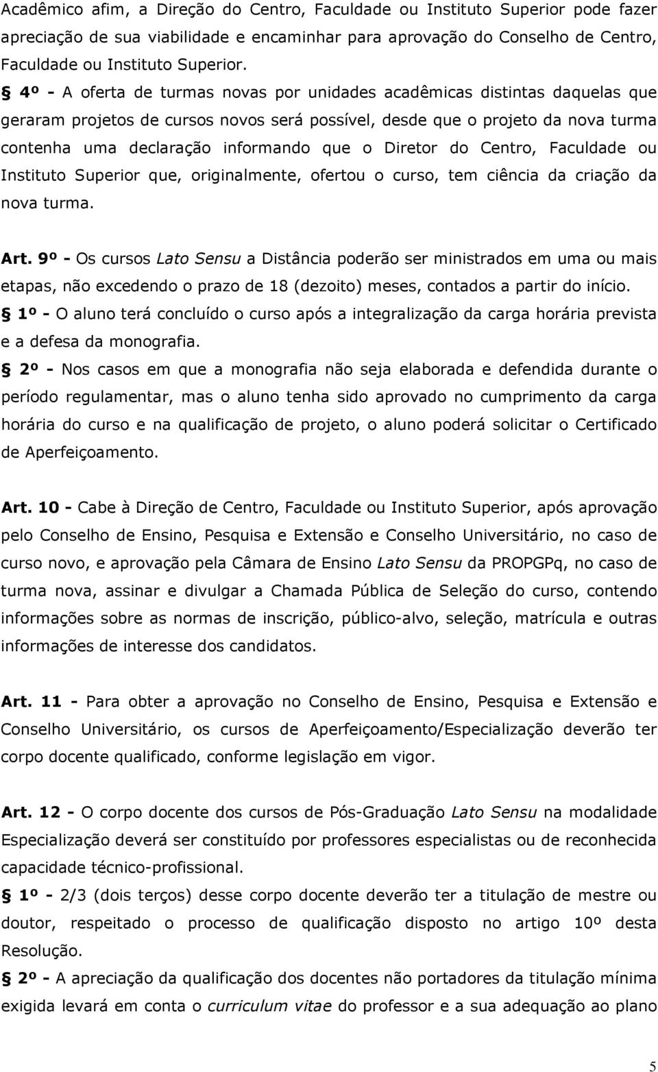 Diretor do Centro, Faculdade ou Instituto Superior que, originalmente, ofertou o curso, tem ciência da criação da nova turma. Art.