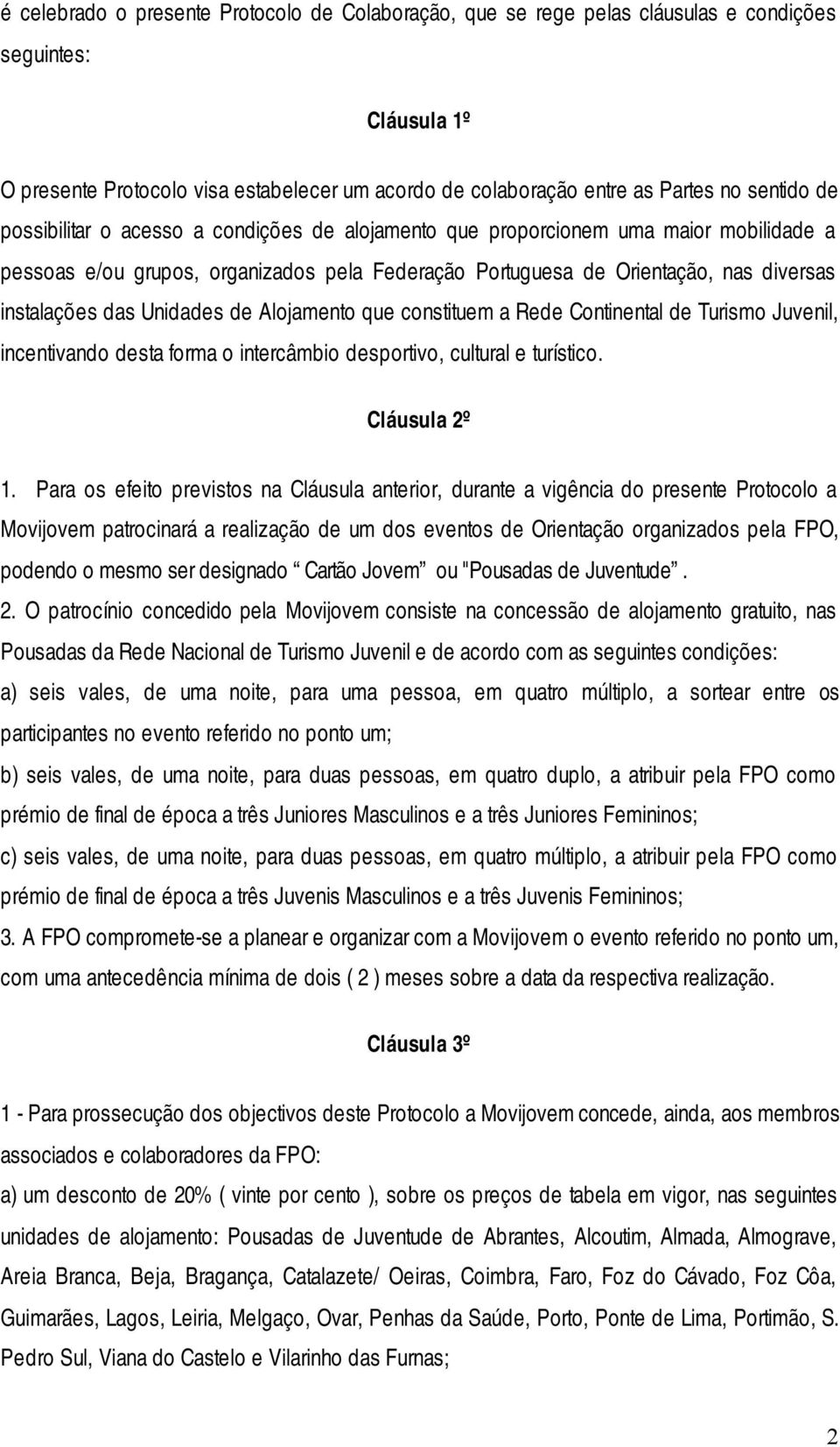 das Unidades de Alojamento que constituem a Rede Continental de Turismo Juvenil, incentivando desta forma o intercâmbio desportivo, cultural e turístico. Cláusula 2º 1.