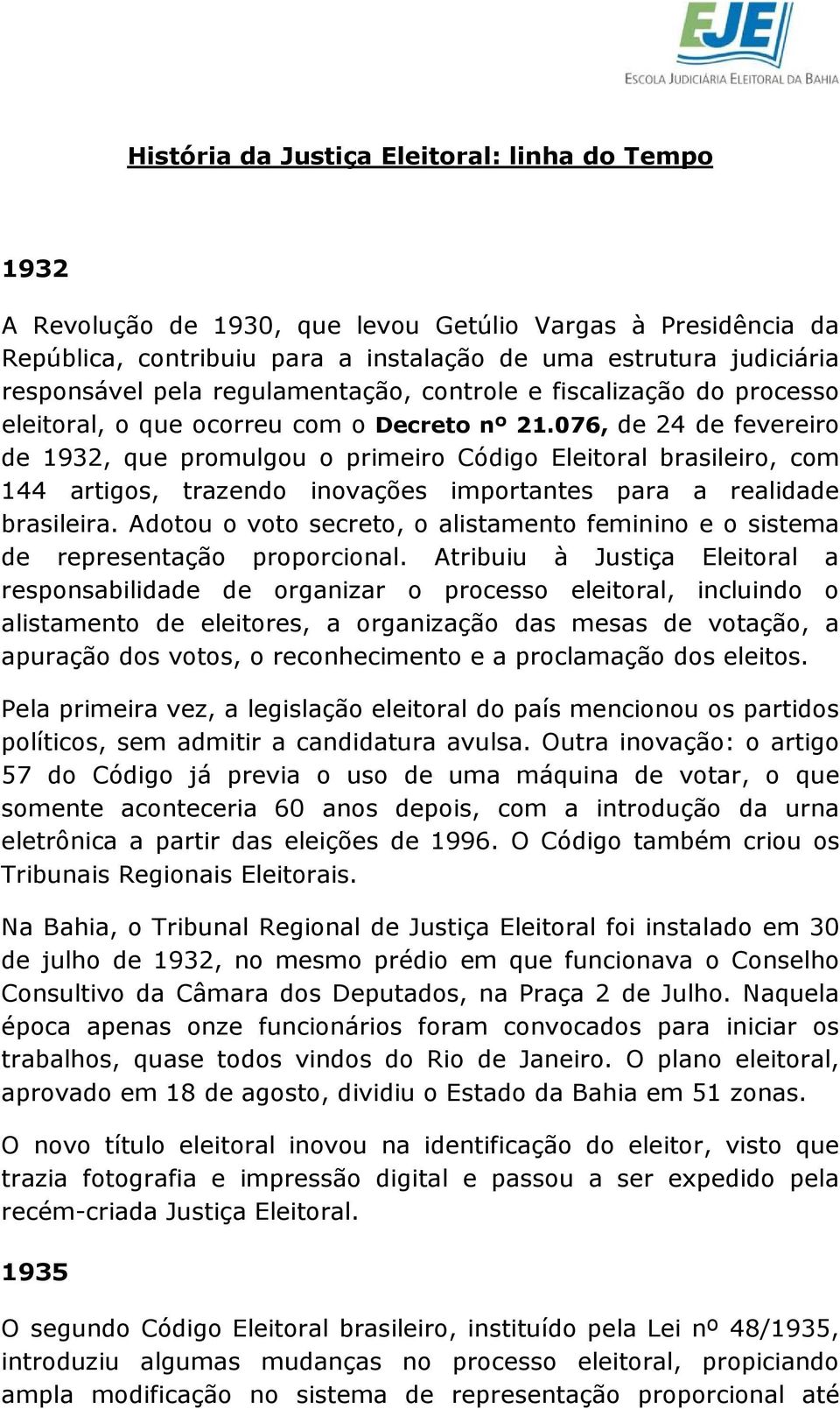 076, de 24 de fevereiro de 1932, que promulgou o primeiro Código Eleitoral brasileiro, com 144 artigos, trazendo inovações importantes para a realidade brasileira.
