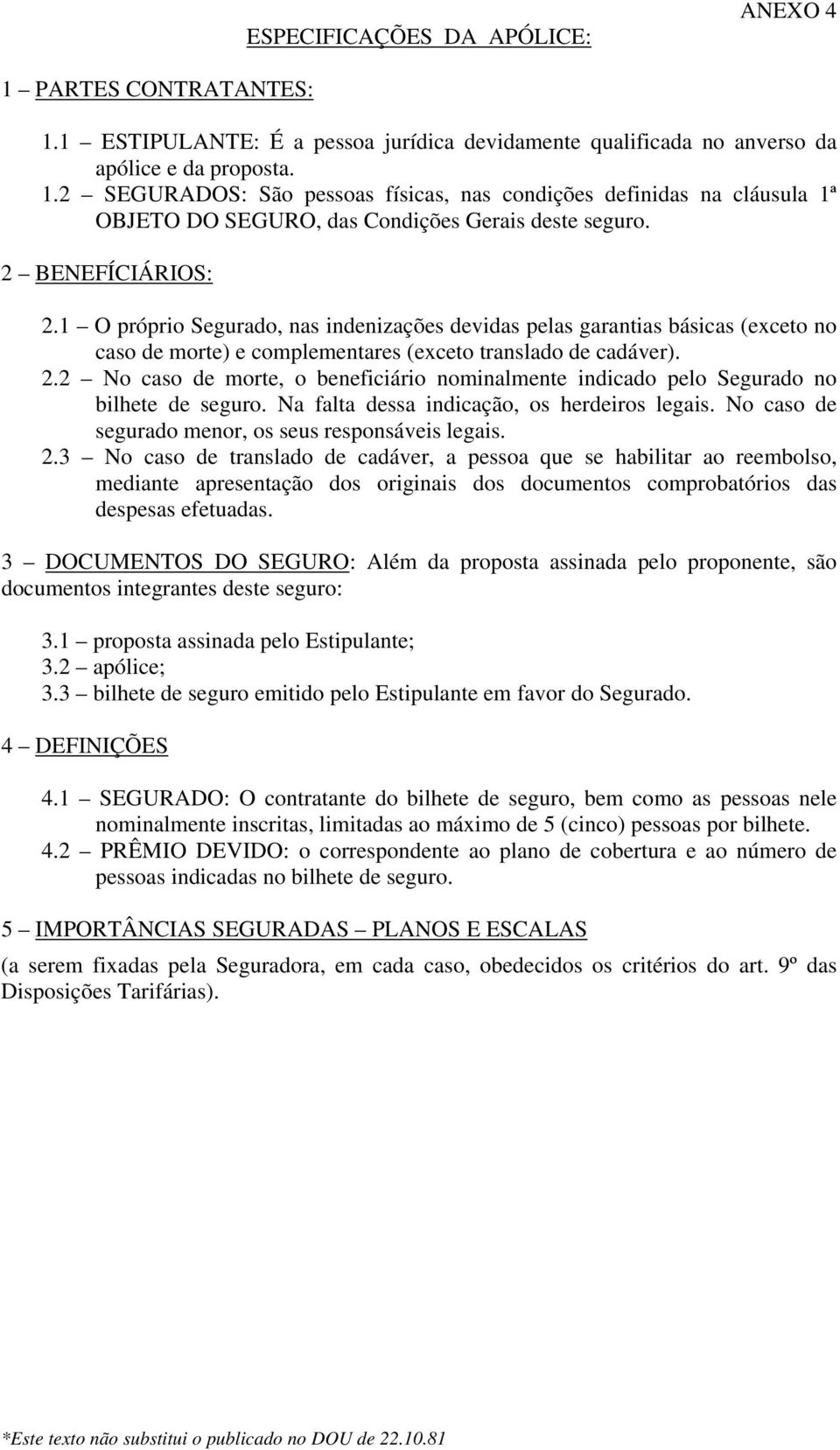 Na falta dessa indicação, os herdeiros legais. No caso de segurado menor, os seus responsáveis legais. 2.