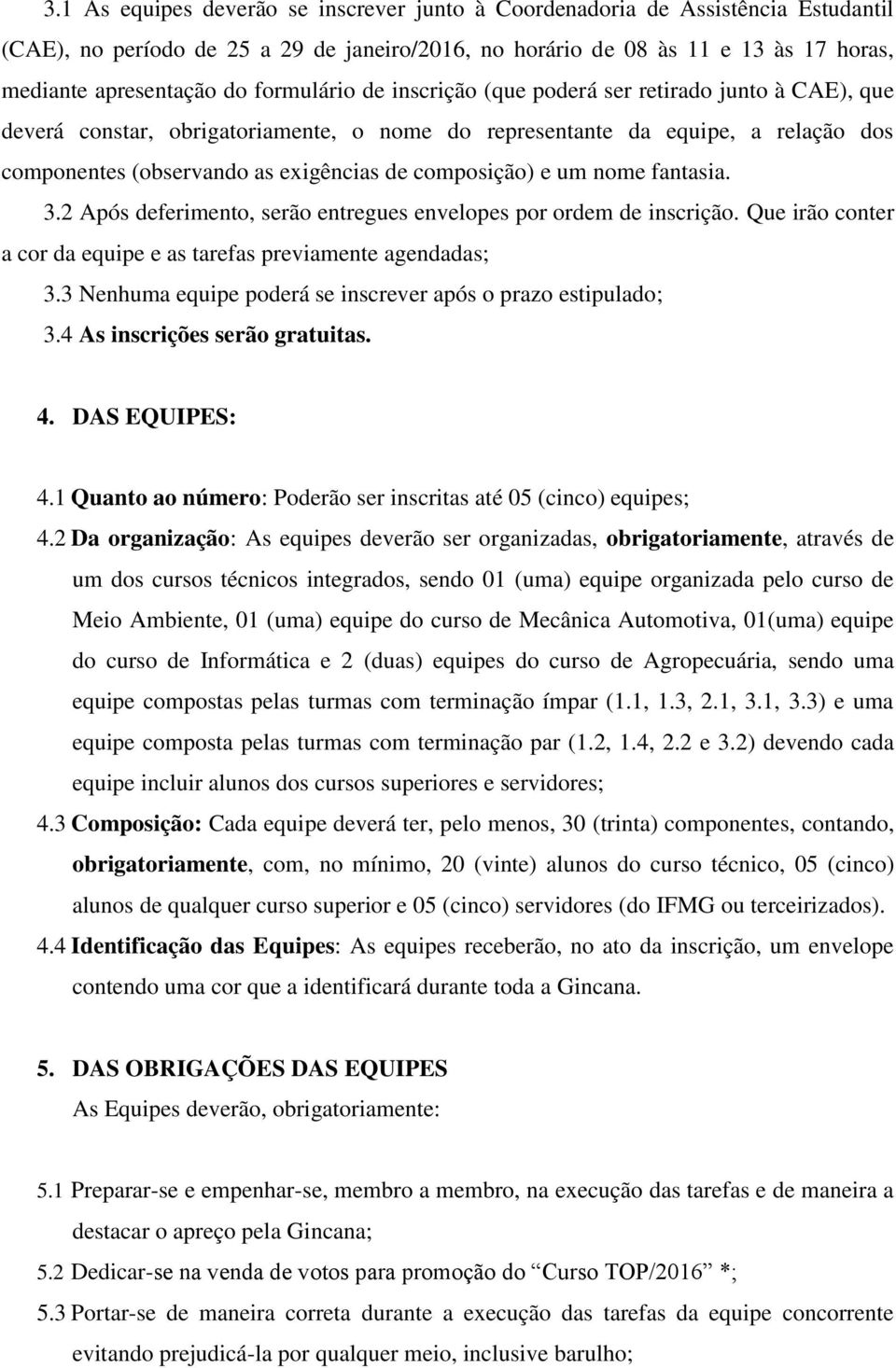 composição) e um nome fantasia. 3.2 Após deferimento, serão entregues envelopes por ordem de inscrição. Que irão conter a cor da equipe e as tarefas previamente agendadas; 3.