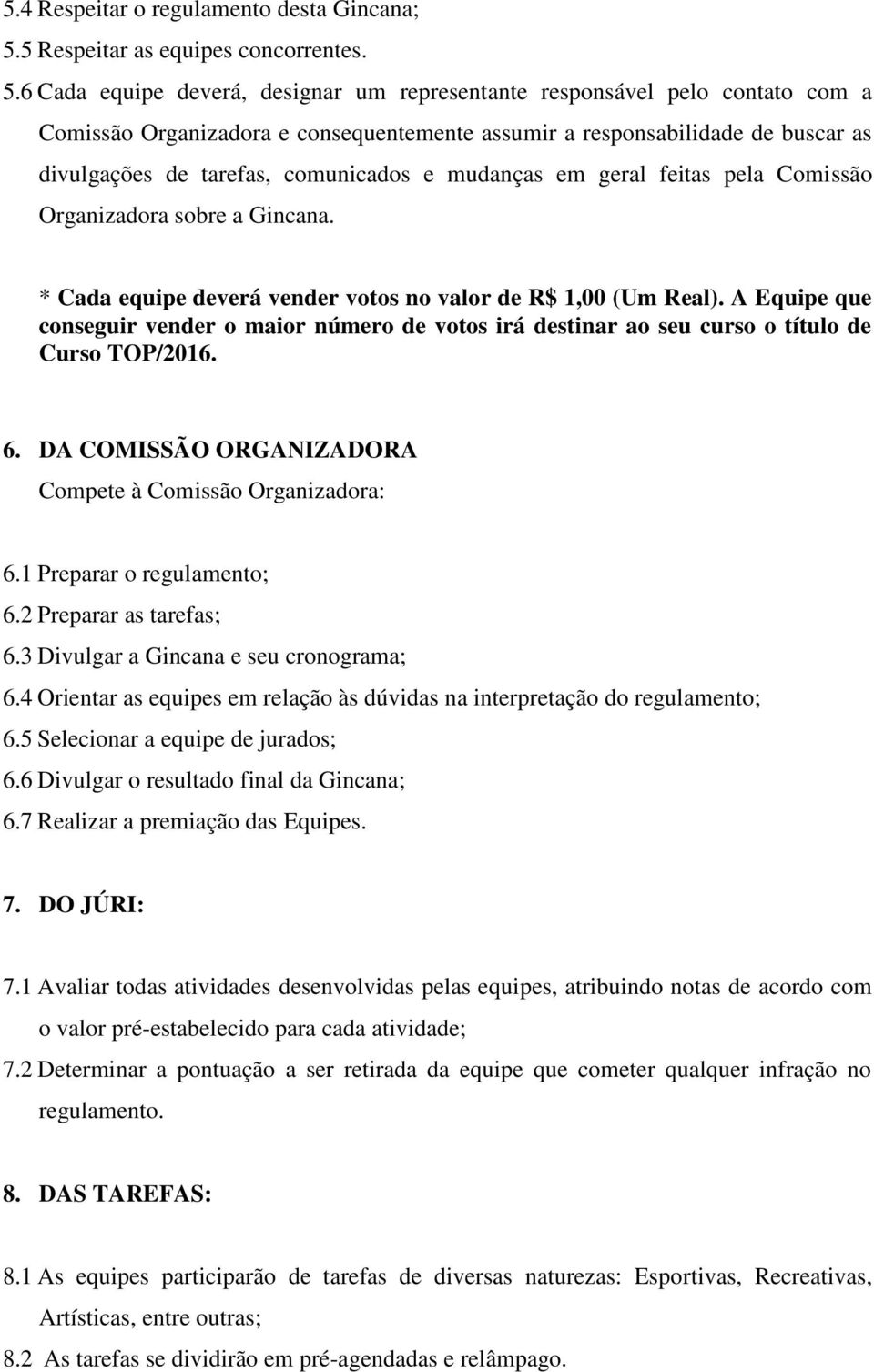 6 Cada equipe deverá, designar um representante responsável pelo contato com a Comissão Organizadora e consequentemente assumir a responsabilidade de buscar as divulgações de tarefas, comunicados e