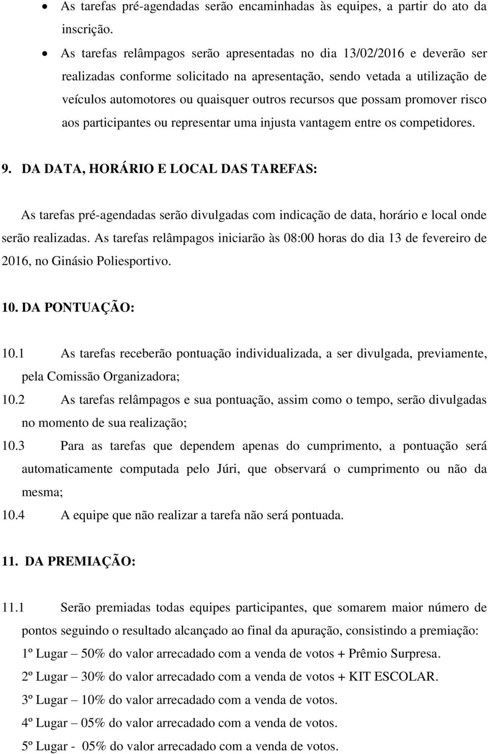 que possam promover risco aos participantes ou representar uma injusta vantagem entre os competidores. 9.