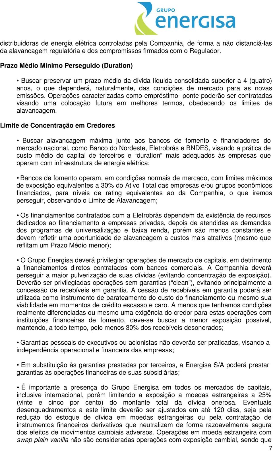 novas emissões. Operações caracterizadas como empréstimo- ponte poderão ser contratadas visando uma colocação futura em melhores termos, obedecendo os limites de alavancagem.