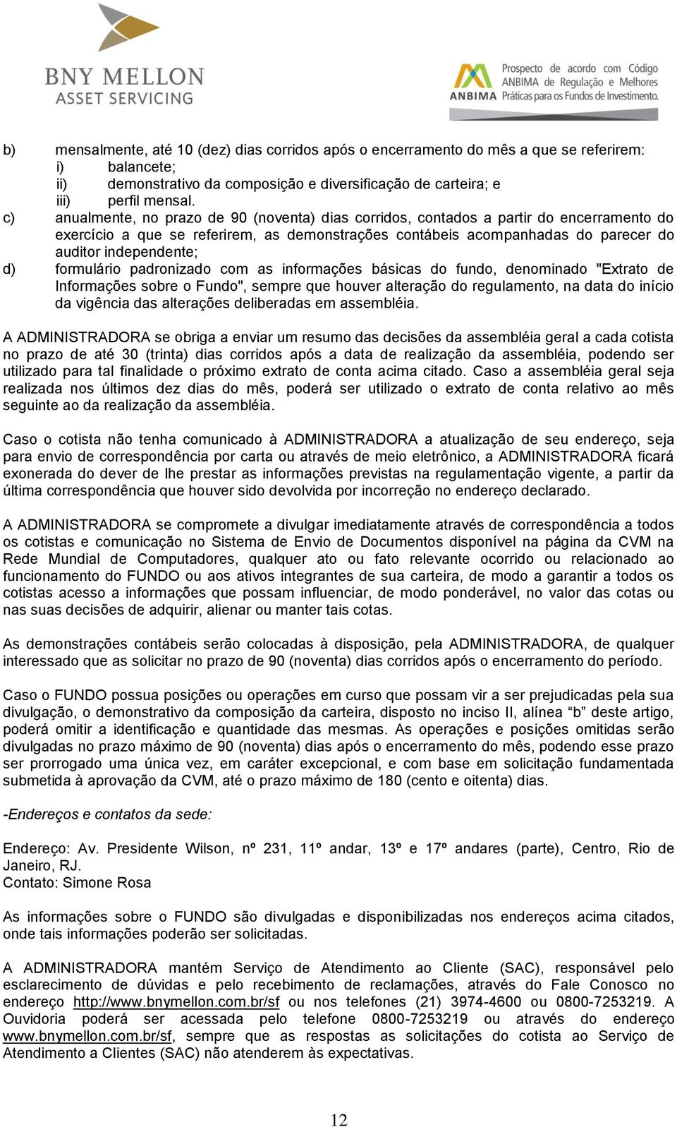 d) formulário padronizado com as informações básicas do fundo, denominado "Extrato de Informações sobre o Fundo", sempre que houver alteração do regulamento, na data do início da vigência das