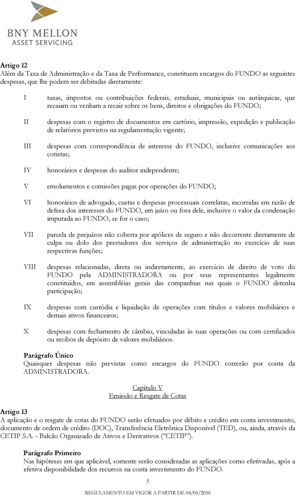 cartório, impressão, expedição e publicação de relatórios previstos na regulamentação vigente; despesas com correspondência de interesse do FUNDO, inclusive comunicações aos cotistas; honorários e