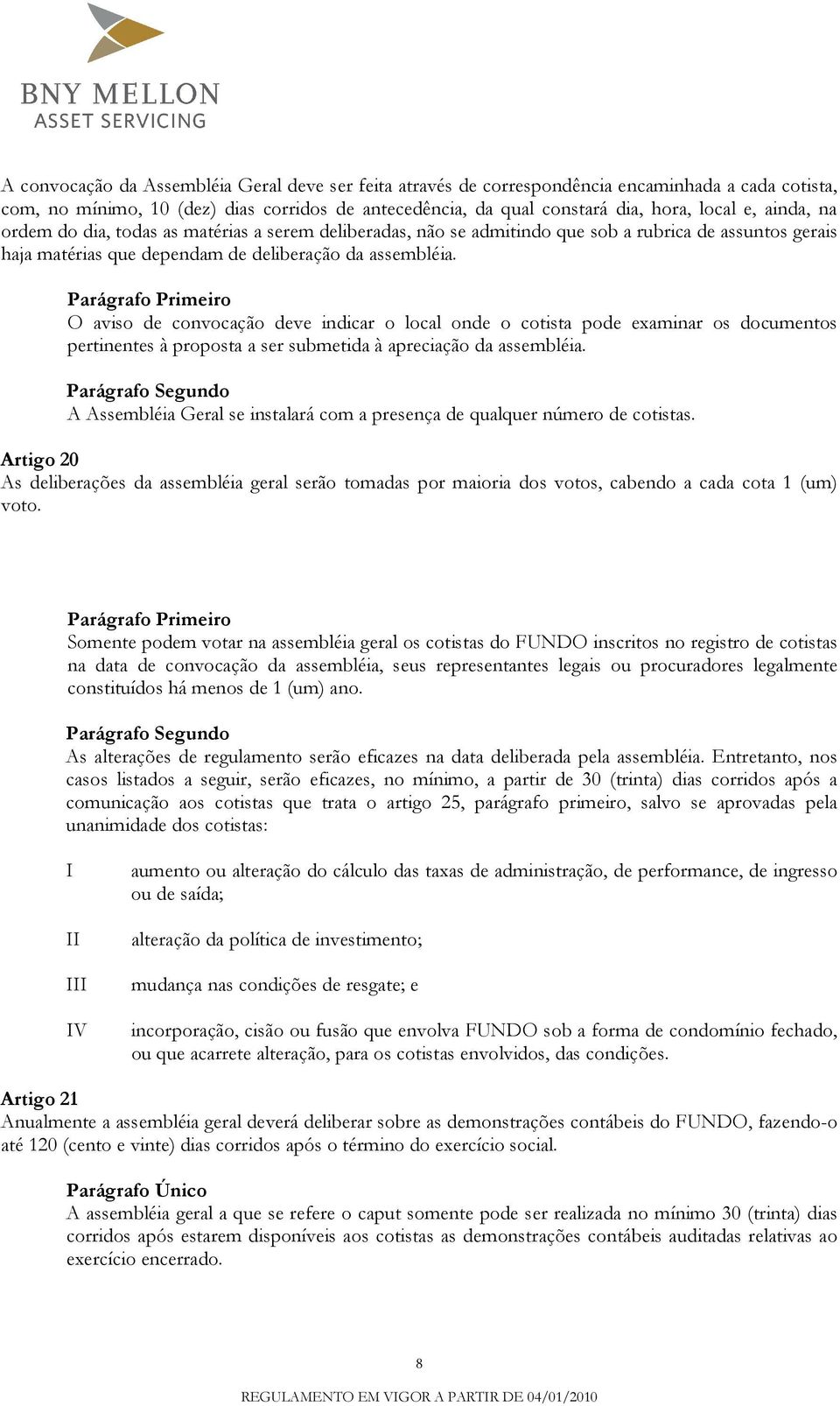 O aviso de convocação deve indicar o local onde o cotista pode examinar os documentos pertinentes à proposta a ser submetida à apreciação da assembléia.