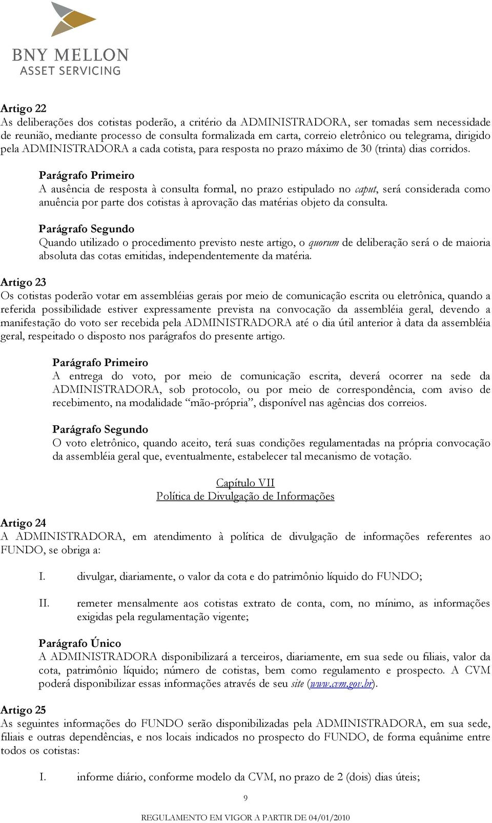 A ausência de resposta à consulta formal, no prazo estipulado no caput, será considerada como anuência por parte dos cotistas à aprovação das matérias objeto da consulta.