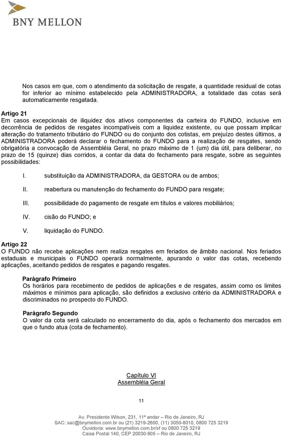 Artigo 21 Em casos excepcionais de iliquidez dos ativos componentes da carteira do FUNDO, inclusive em decorrência de pedidos de resgates incompatíveis com a liquidez existente, ou que possam