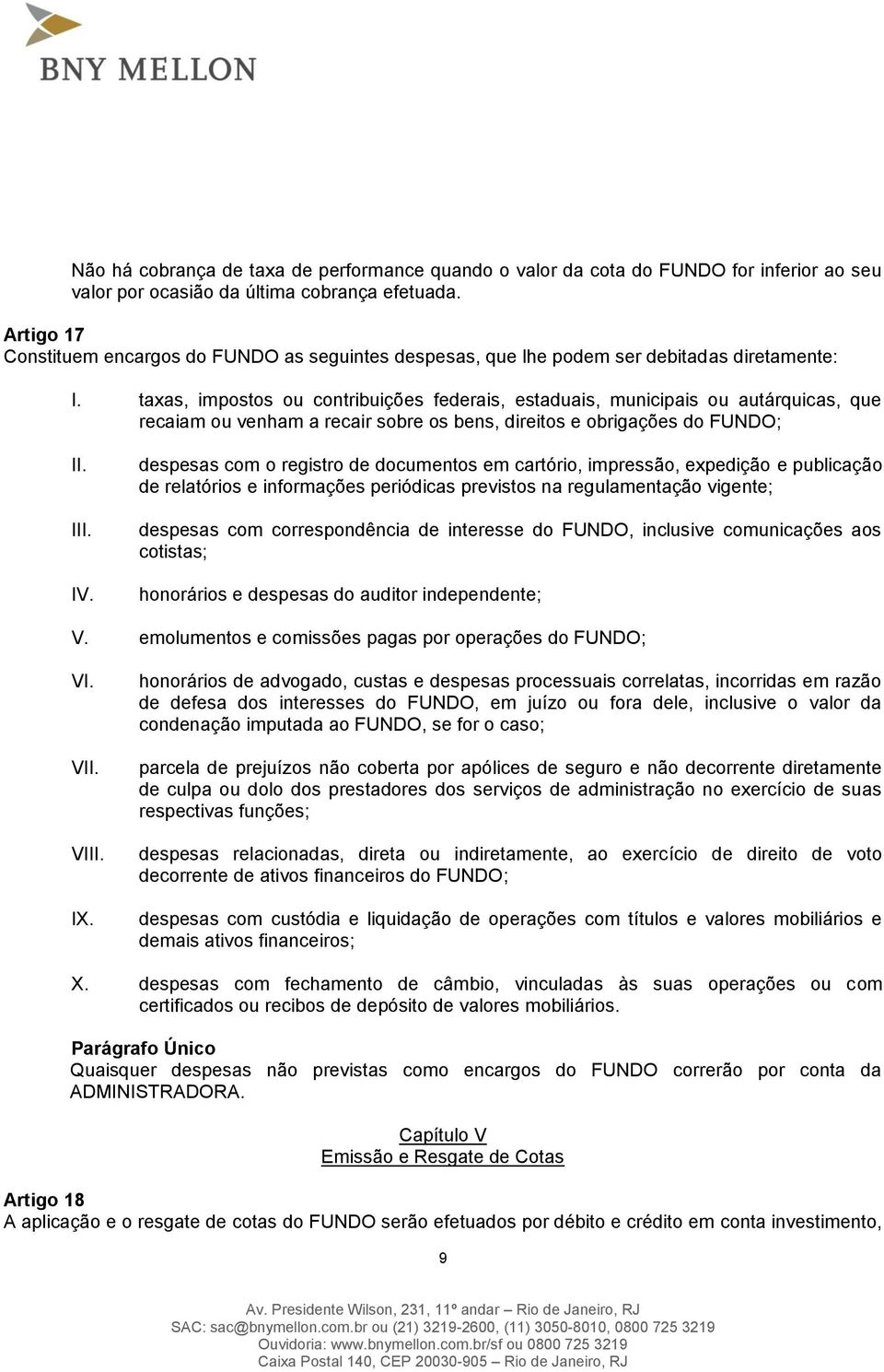 taxas, impostos ou contribuições federais, estaduais, municipais ou autárquicas, que recaiam ou venham a recair sobre os bens, direitos e obrigações do FUNDO; I IV.