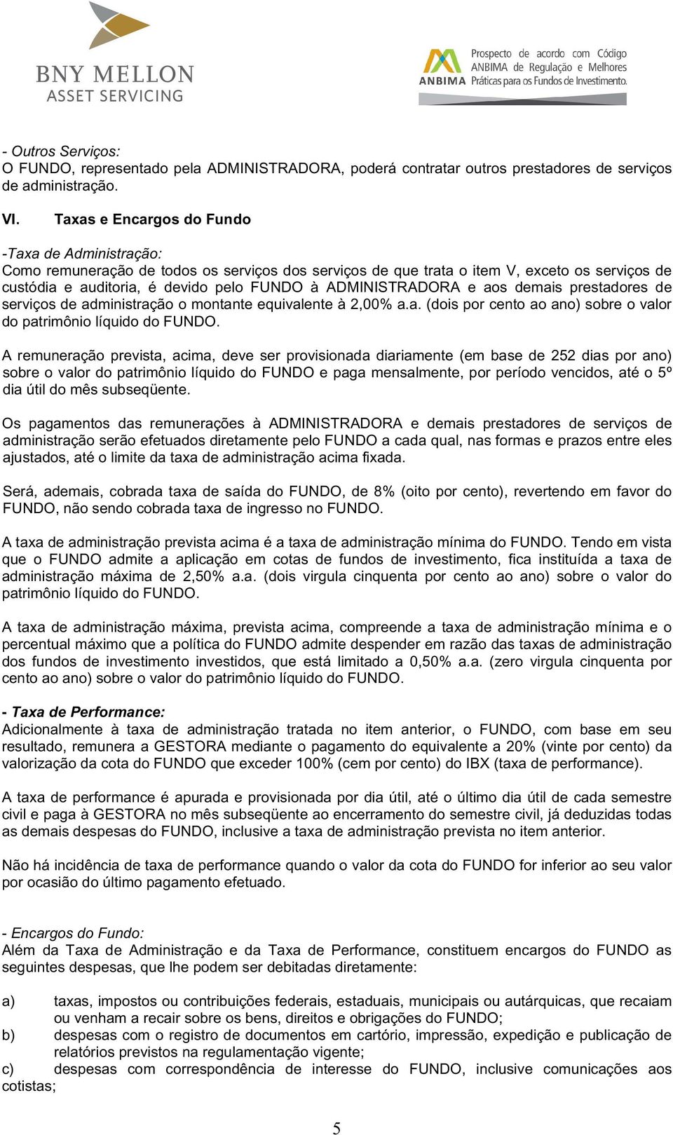 ADMINISTRADORA e aos demais prestadores de serviços de administração o montante equivalente à 2,00% a.a. (dois por cento ao ano) sobre o valor do patrimônio líquido do FUNDO.