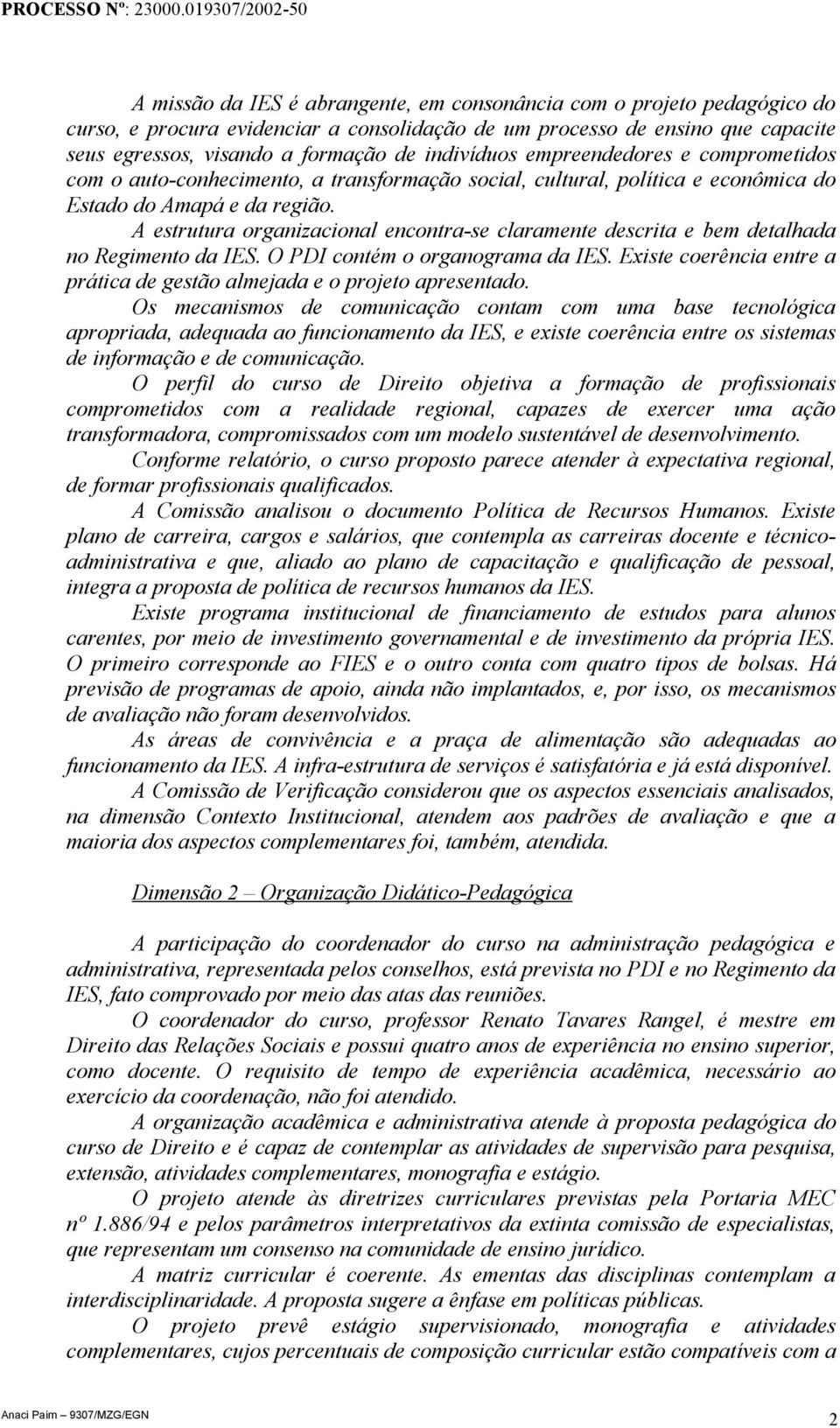 A estrutura organizacional encontra-se claramente descrita e bem detalhada no Regimento da IES. O PDI contém o organograma da IES.