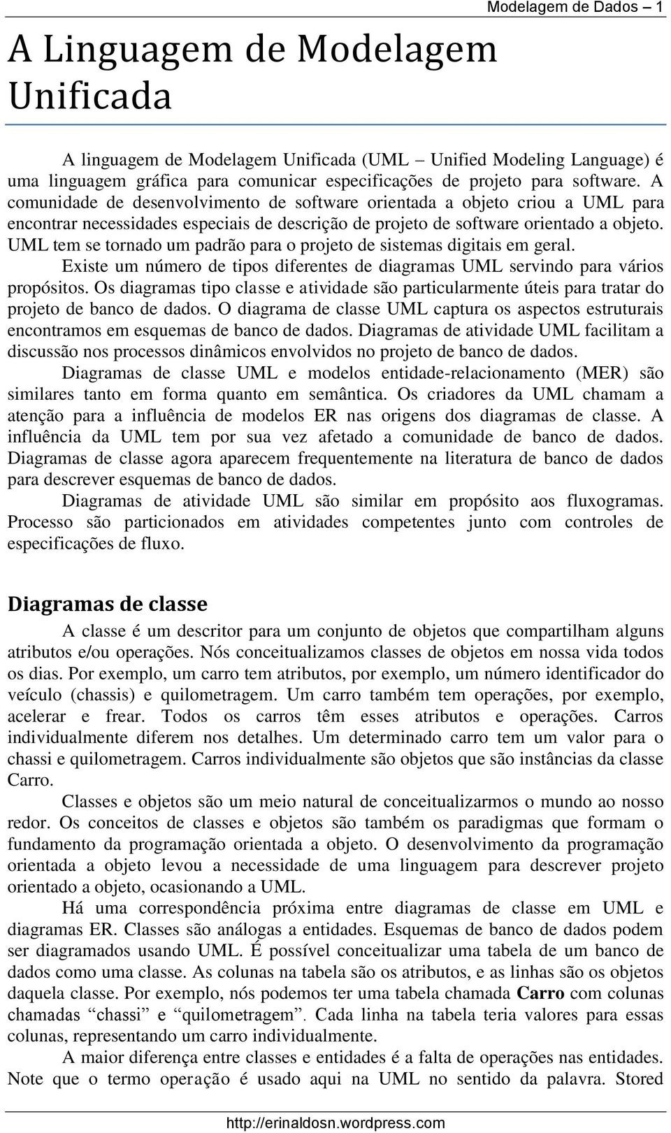 UML tem se tornado um padrão para o projeto de sistemas digitais em geral. Existe um número de tipos diferentes de diagramas UML servindo para vários propósitos.