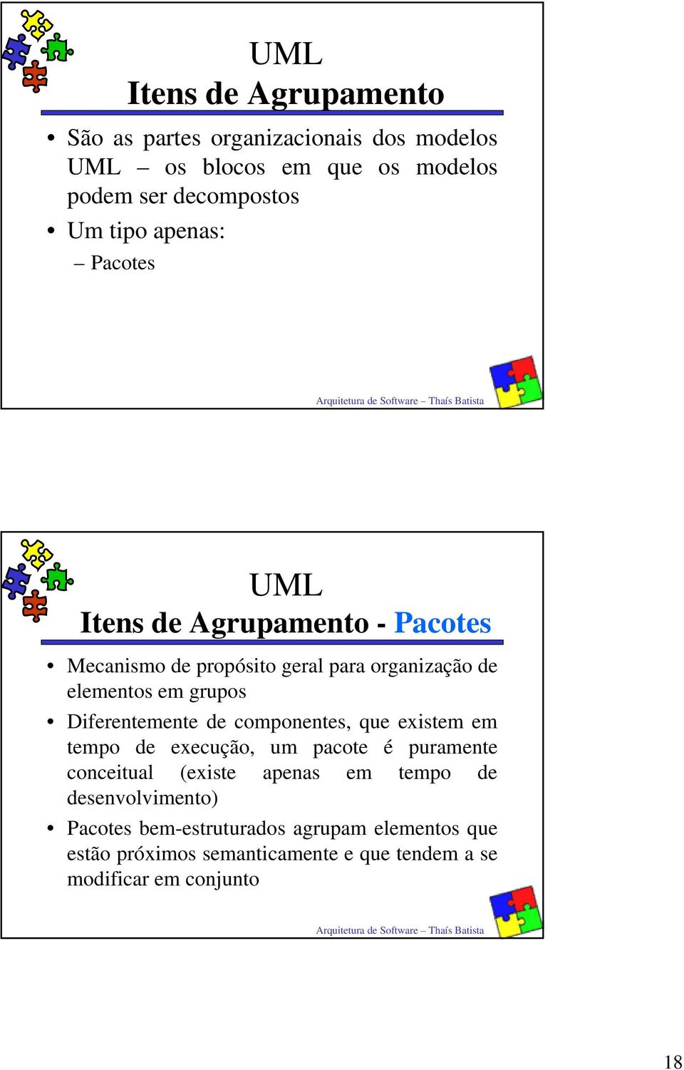 Diferentemente de componentes, que existem em tempo de execução, um pacote é puramente conceitual (existe apenas em tempo de