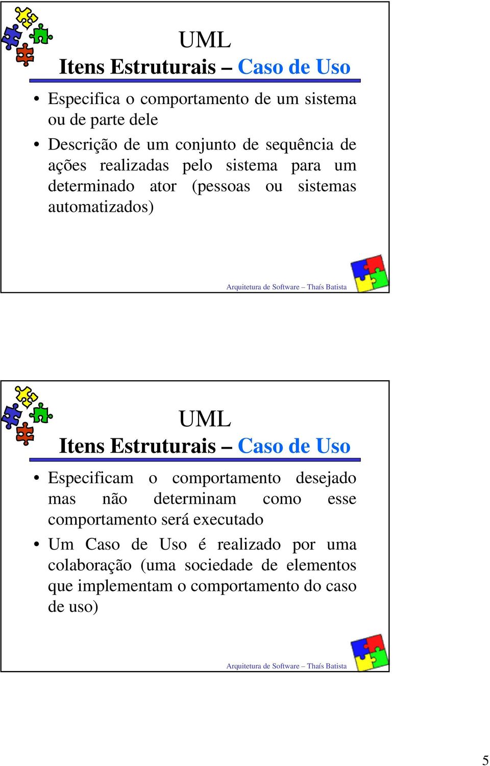 Estruturais Caso de Uso Especificam o comportamento desejado mas não determinam como esse comportamento será