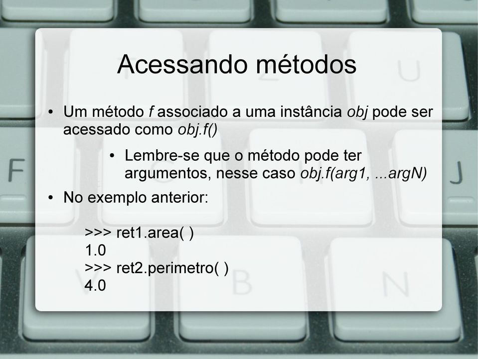 f() Lembre-se que o método pode ter argumentos, nesse caso