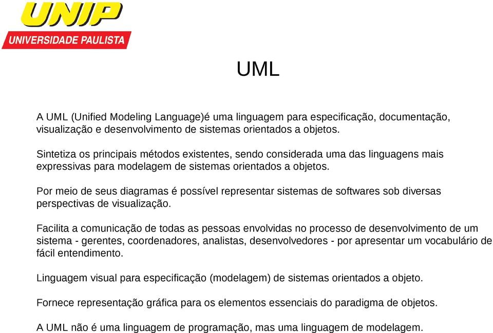 Por meio de seus diagramas é possível representar sistemas de softwares sob diversas perspectivas de visualização.