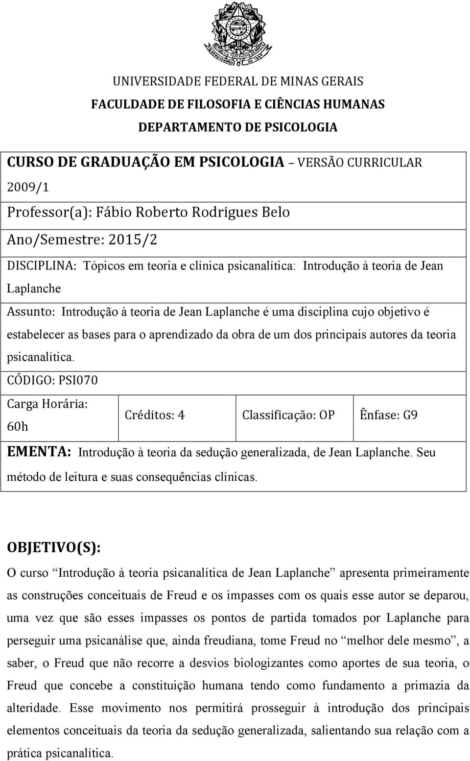 objetivo é estabelecer as bases para o aprendizado da obra de um dos principais autores da teoria psicanalítica.