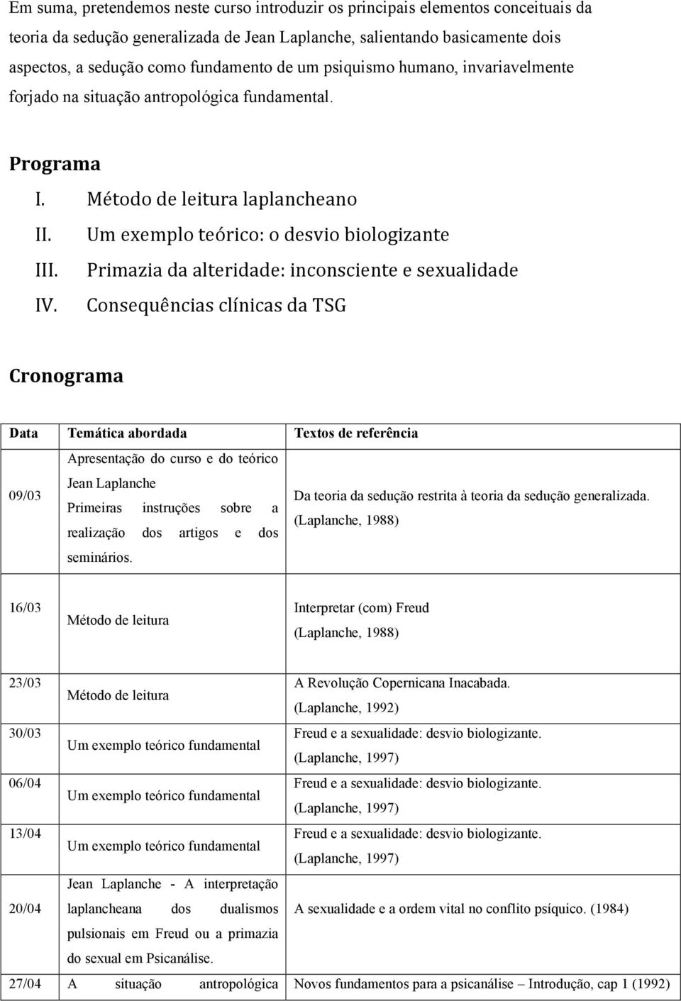 Um exemplo teórico: o desvio biologizante Primazia da alteridade: inconsciente e sexualidade Consequências clínicas da TSG Cronograma Data Temática abordada Textos de referência Apresentação do curso