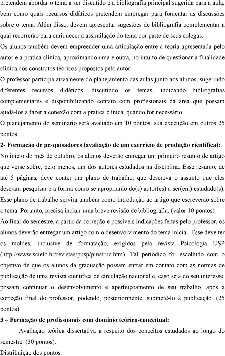 Os alunos também devem empreender uma articulação entre a teoria apresentada pelo autor e a prática clínica, aproximando uma e outra, no intuito de questionar a finalidade clínica dos construtos