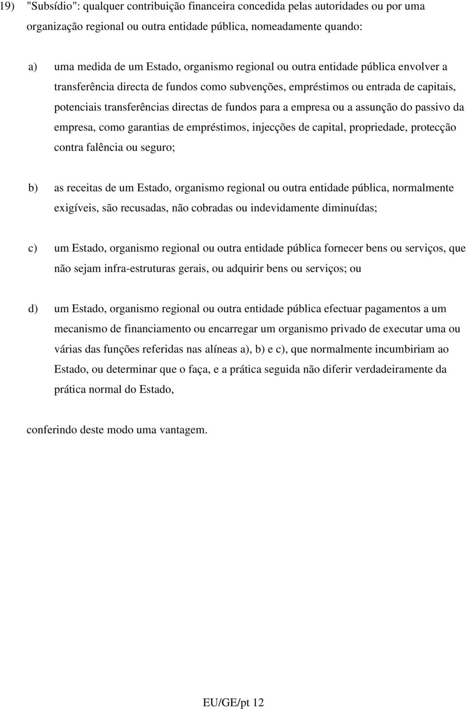 assunção do passivo da empresa, como garantias de empréstimos, injecções de capital, propriedade, protecção contra falência ou seguro; b) as receitas de um Estado, organismo regional ou outra