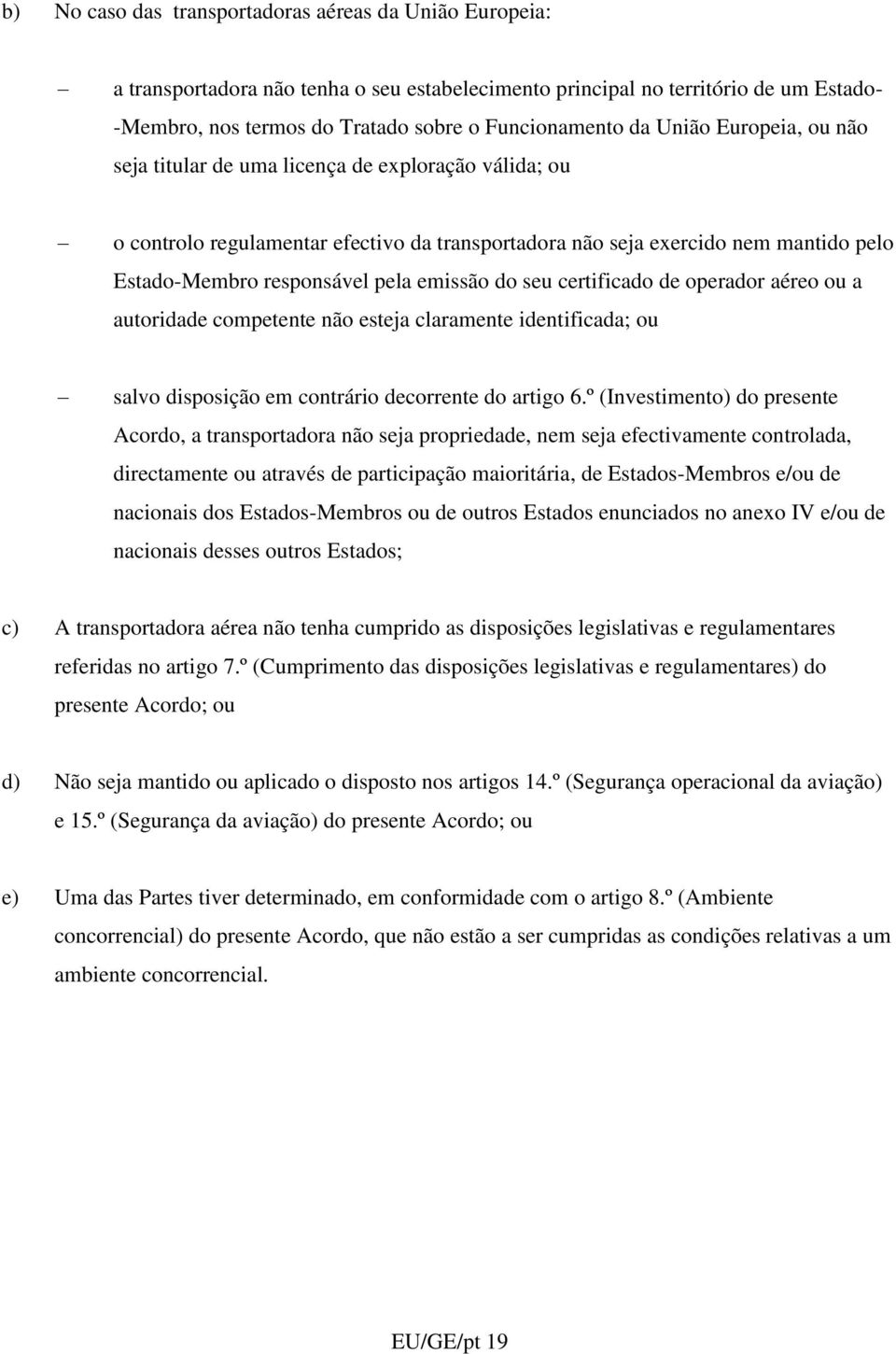 emissão do seu certificado de operador aéreo ou a autoridade competente não esteja claramente identificada; ou salvo disposição em contrário decorrente do artigo 6.