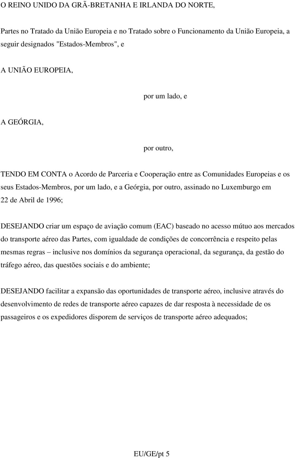 Luxemburgo em 22 de Abril de 1996; DESEJANDO criar um espaço de aviação comum (EAC) baseado no acesso mútuo aos mercados do transporte aéreo das Partes, com igualdade de condições de concorrência e