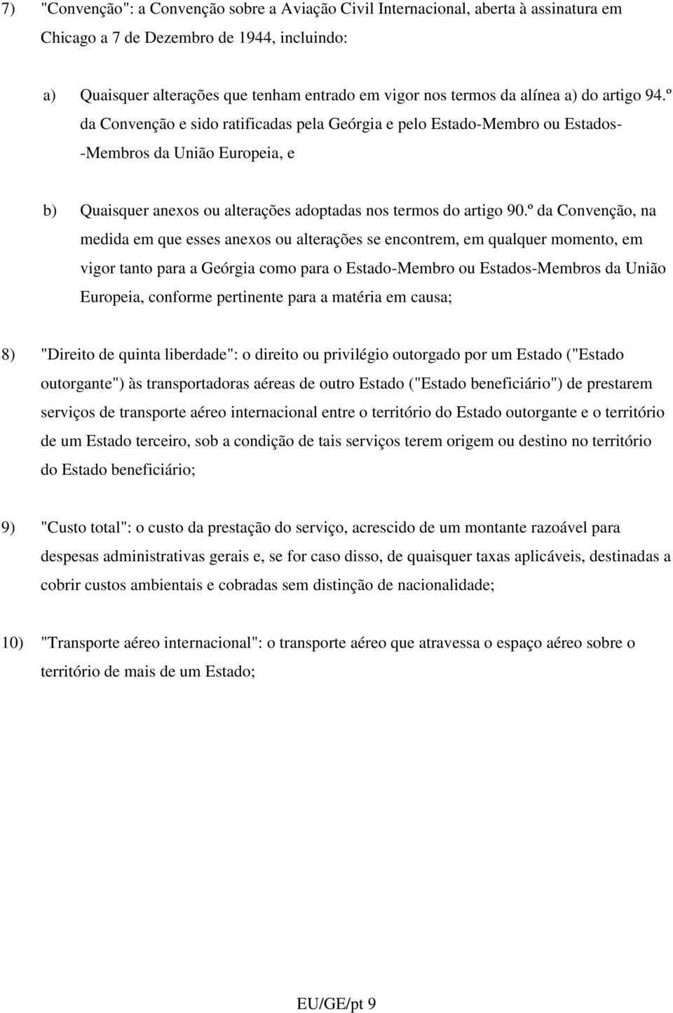 º da Convenção e sido ratificadas pela Geórgia e pelo Estado-Membro ou Estados- -Membros da União Europeia, e b) Quaisquer anexos ou alterações adoptadas nos termos do artigo 90.