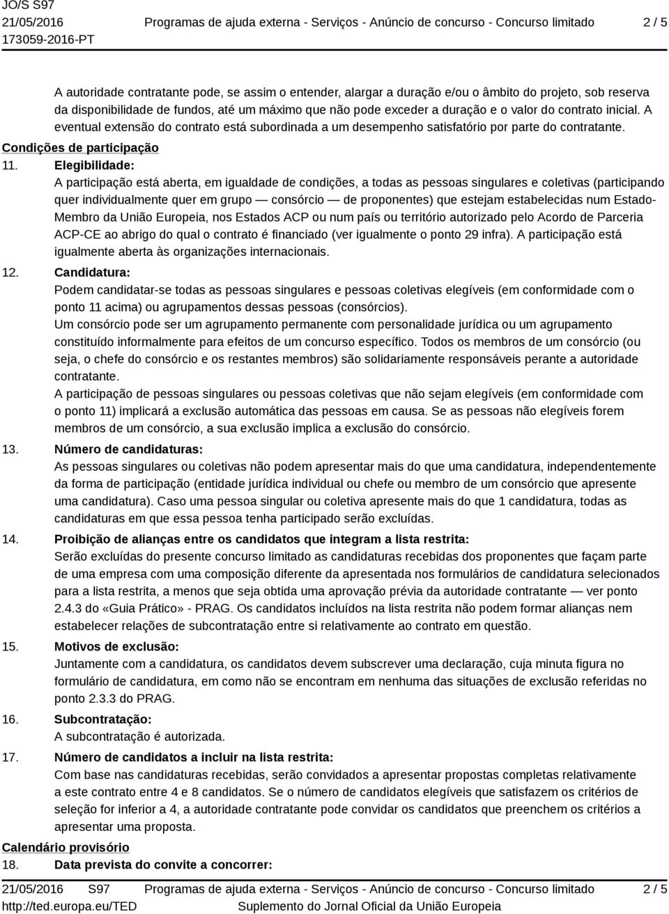 Elegibilidade: A participação está aberta, em igualdade de condições, a todas as pessoas singulares e coletivas (participando quer individualmente quer em grupo consórcio de proponentes) que estejam