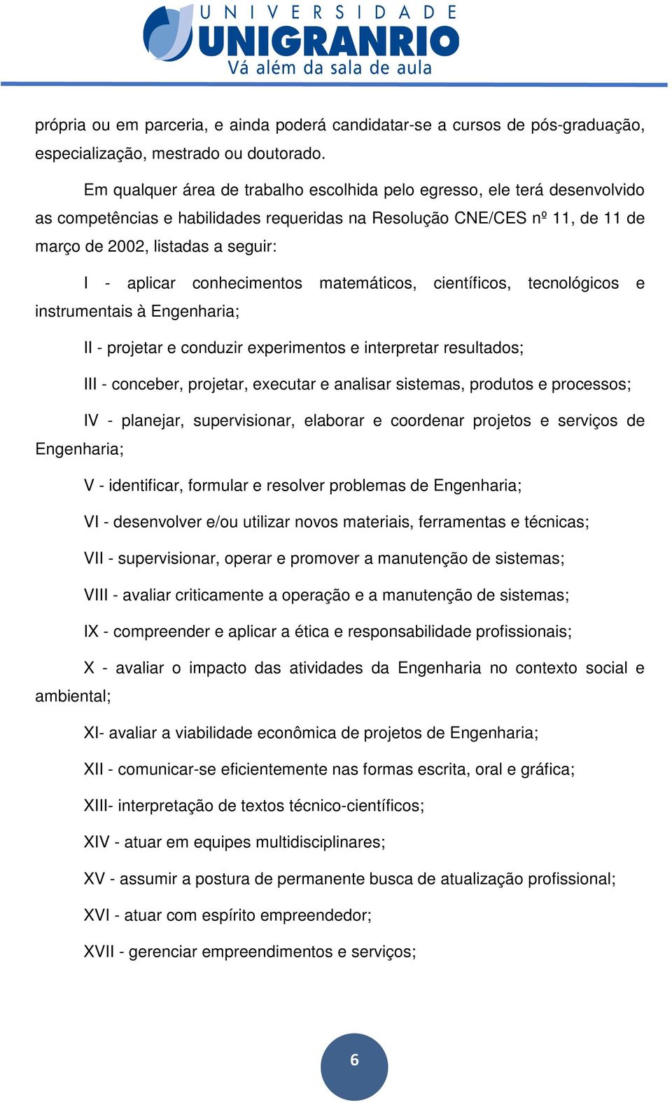 conhecimentos matemáticos, científicos, tecnológicos e instrumentais à Engenharia; II - projetar e conduzir experimentos e interpretar resultados; III - conceber, projetar, executar e analisar