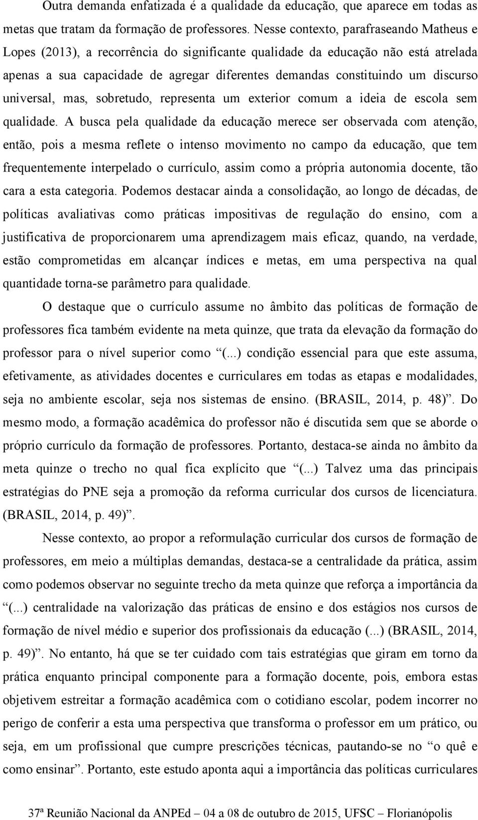 discurso universal, mas, sobretudo, representa um exterior comum a ideia de escola sem qualidade.