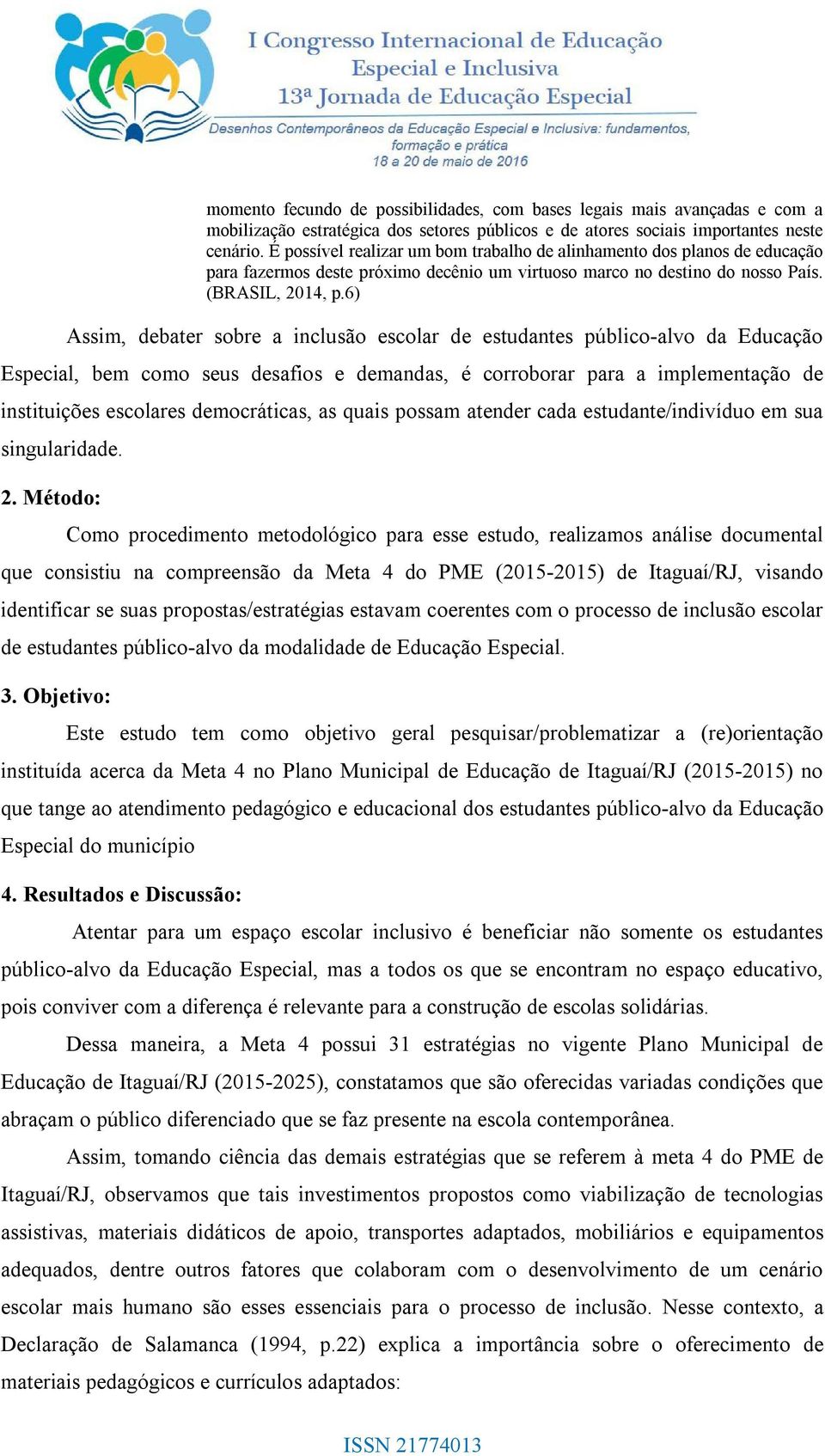 6) Assim, debater sobre a inclusão escolar de estudantes público-alvo da Educação Especial, bem como seus desafios e demandas, é corroborar para a implementação de instituições escolares