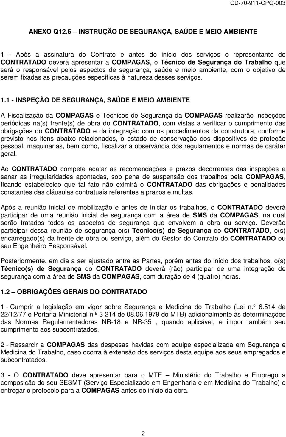 Trabalho que será o responsável pelos aspectos de segurança, saúde e meio ambiente, com o objetivo de serem fixadas as precauções específicas à natureza desses serviços. 1.