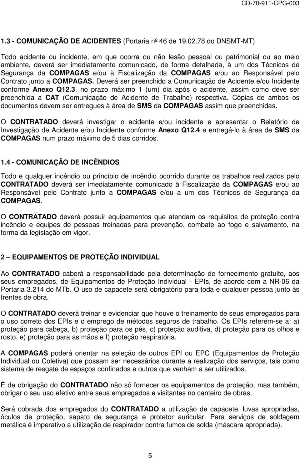 Segurança da COMPAGAS e/ou à Fiscalização da COMPAGAS e/ou ao Responsável pelo Contrato junto a COMPAGAS. Deverá ser preenchido a Comunicação de Acidente e/ou Incidente conforme Anexo Q12.3.