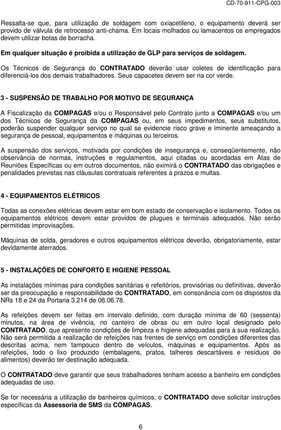 Os Técnicos de Segurança do CONTRATADO deverão usar coletes de identificação para diferenciá-los dos demais trabalhadores. Seus capacetes devem ser na cor verde.