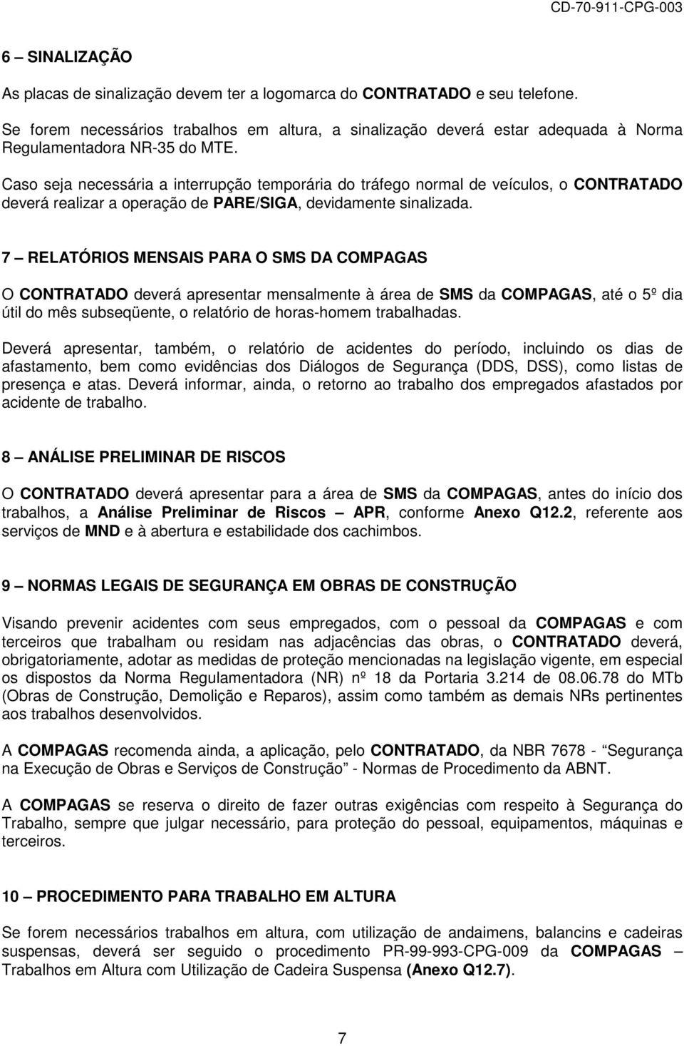 Caso seja necessária a interrupção temporária do tráfego normal de veículos, o CONTRATADO deverá realizar a operação de PARE/SIGA, devidamente sinalizada.